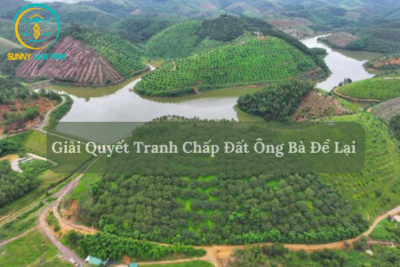 Giải Quyết Tranh Chấp Đất Ông Bà Để Lại 1 Tranh chấp đất ông bà để lại