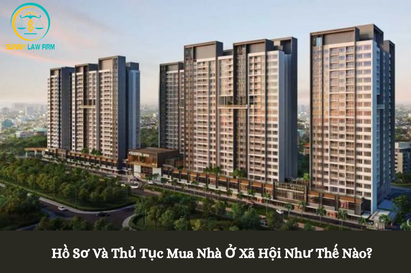 Hồ Sơ Và Thủ Tục Mua Nhà Ở Xã Hội Như Thế Nào? 1 Hồ Sơ Và Thủ Tục Mua Nhà Ở Xã Hội Như Thế Nào?