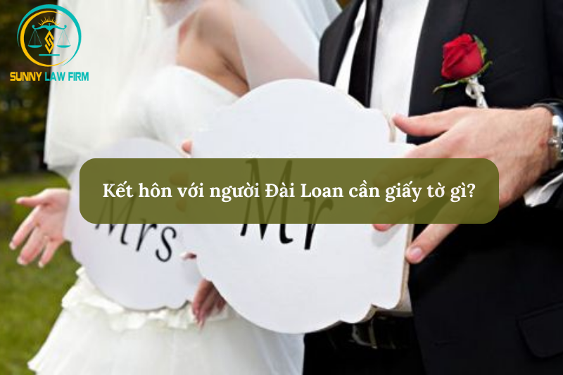 Kết Hôn Với Người Đài Loan Cần Giấy Tờ Gì? 1 Kết hôn với người Đài Loan cần giấy tờ gì?