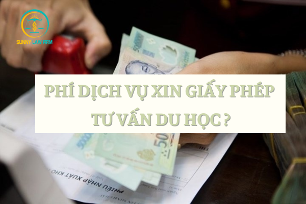 Phí Dịch Vụ Xin Giấy Phép Tư Vấn Du Học? 1 Phí Dịch Vụ Xin Giấy Phép Tư Vấn Du Học?