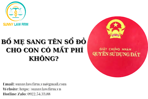 Bố Mẹ Sang Tên Sổ Đỏ Cho Con Có Mất Phí Không? 1 Bố Mẹ Sang Tên Sổ Đỏ Cho Con Có Mất Phí Không?