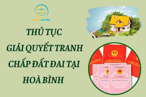 Thủ Tục Giải Quyết Tranh Chấp Đất Đai Tại Hòa Bình 1 Thủ Tục Giải Quyết Tranh Chấp Đất Đai Tại Hòa Bình