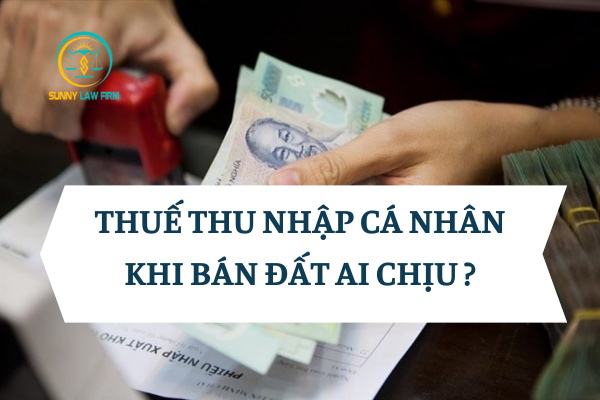 Thuế Thu Nhập Cá Nhân Khi Bán Đất Ai Chịu? 2 Thuế Thu Nhập Cá Nhân Khi Bán Đất Ai Chịu?