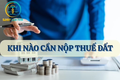 Khi Nào Cần Nộp Thuế Đất? 1 Khi Nào Cần Nộp Thuế Đất?